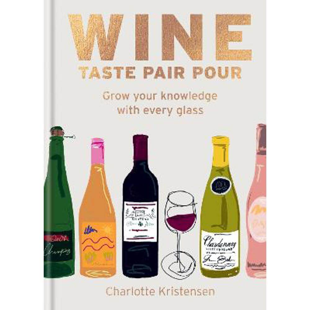 Wine:  Taste Pair Pour: Grow your knowledge with every glass (Hardback) - Charlotte Kristensen